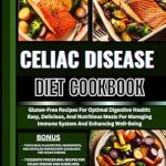 Discover the Ultimate Guide to Gluten-Free Living: CELIAC DISEASE DIET COOKBOOK – Gluten-Free Recipes For Optimal Digestive Health: Easy, Delicious, And Nutritious Meals For Managing Immune System And Enhancing Well-Being