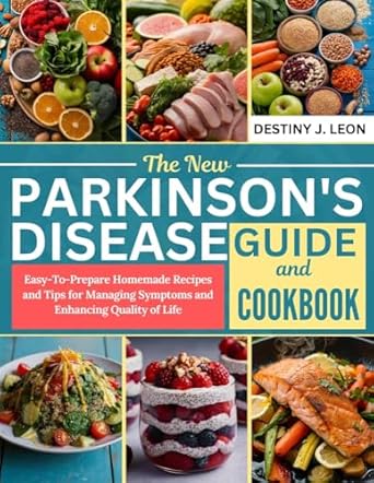 Transform Your Life with Delicious Recipes: THE NEW PARKINSON’S DISEASE GUIDE AND COOKBOOK – Easy-To-Prepare Homemade Recipes and Tips for Managing Symptoms and Enhancing Quality of Life