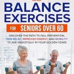 Transform Your Golden Years: A Comprehensive Review of ‘Hassle-Free Strength and Balance Exercises for Seniors Over 60’ – Discover the Path to Fall Prevention, Pain Relief, Improved Energy, and Mobility