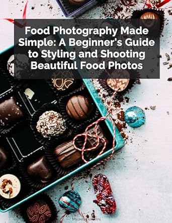 Master Your Food Photography Skills: A Comprehensive Review of ‘Food Photography Made Simple: A Beginner’s Guide to Styling and Shooting Beautiful Food Photos’