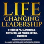 Transform Your Leadership Skills: A Compelling Review of ‘Life-Changing Leadership: Stories on Military Mindset, Motivation, and Mission-Critical Teamwork from Amazon’