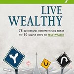Unlock Financial Freedom: A Comprehensive Review of ‘Make Money, Live Wealthy: 75 Successful Entrepreneurs Share the 10 Simple Steps to True Wealth’ Unlock Financial Freedom: A Comprehensive Review of ‘Make Money, Live Wealthy: 75 Successful Entrepreneurs Share the 10 Simple Steps to True Wealth’