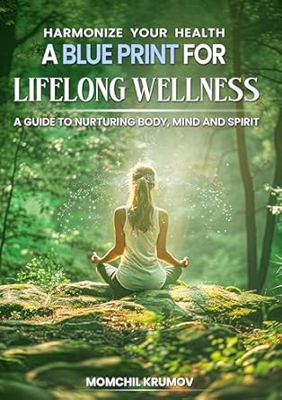 Discover Transformative Insights in ‘Harmonize Your Health: A Blueprint for Lifelong Wellness’ – A Comprehensive Guide to Nurturing Body, Mind, and Spirit