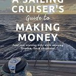 Unlock Your Dream Adventure: A Comprehensive Review of ‘A Sailing Cruiser’s Guide to Making Money: Fund Your Cruising Kitty While Enjoying Freedom, Fun & Adventure!’