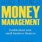 Unlock Financial Success: A Comprehensive Review of Small Business Money Management: Troubleshoot Your Small Business Finances