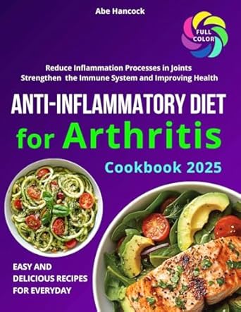 Discover the Benefits: A Comprehensive Review of the Anti-Inflammatory Diet Cookbook for Arthritis: Easy and Delicious Recipes for Everyday to Reduce Inflammation Processes in Joints, Strengthen the Immune … Health (Anti-inflammatory Healthy Food)