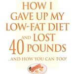 Discover the Secrets to Sustainable Weight Loss: A Review of ‘How I Gave Up My Low-Fat Diet and Lost 40 Pounds…and How You Can Too: The Ultimate Guide to Low-Carbohydrate Dieting’