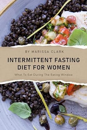 Unlock Your Health: A Comprehensive Review of ‘Intermittent Fasting Diet For Women: What to Eat During the Eating Window (Intermittent Fasting For Women)’