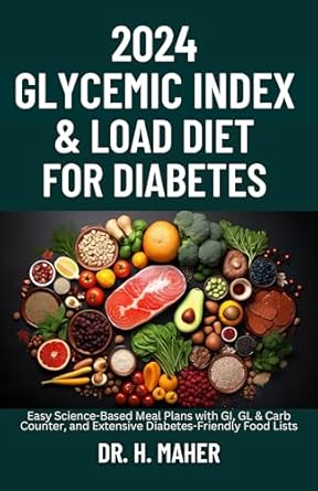 Transform Your Health: A Comprehensive Review of the 2024 Glycemic Index & Load Diet for Diabetes – Easy Science-Based Meal Plans with GI, GL & Carb Counter, and Extensive Diabetes-Friendly Food Lists