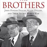 An In-Depth Review of ‘The Brothers: John Foster Dulles, Allen Dulles, and Their Secret World War’ – Uncovering the Hidden Forces Shaping Modern History An In-Depth Review of ‘The Brothers: John Foster Dulles, Allen Dulles, and Their Secret World War’ – Uncovering the Hidden Forces Shaping Modern History