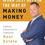 Unlock Financial Freedom: A Review of ‘Work Just Gets In The Way Of Making Money: Simple Prosperity Through Real Estate Investing’