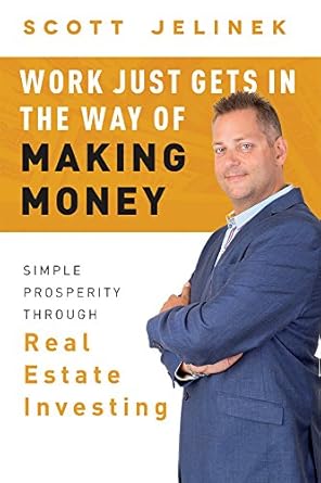 Unlock Financial Freedom: A Review of ‘Work Just Gets In The Way Of Making Money: Simple Prosperity Through Real Estate Investing’
