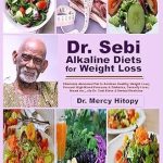 Transform Your Health: A Comprehensive Review of Dr. Sebi Alkaline Diets for Weight Loss – Eliminate Abnormal Fat to Achieve Healthy Weight Loss; Prevent High Blood Pressure & Diabetes, Detoxify Liver, Heart etc. via Dr. Sebi Diets & Herbal Remedies