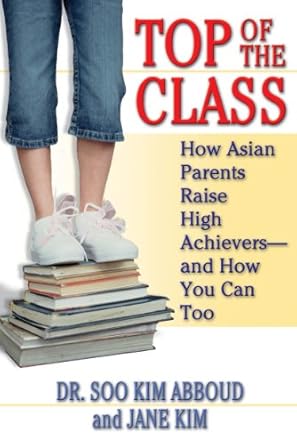 Unlock the Secrets to Success: A Comprehensive Review of ‘Top of the Class: How Asian Parents Raise High Achievers–and How You Can Too’