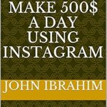 Unlock Your Earning Potential: A Comprehensive Review of ‘Learn How To Make 500$ A Day Using Instagram: A Step by Step Briefly Explained Guide To Make Money Using Instagram (How to Make Money Using Instagram Book 2)’ Unlock Your Earning Potential: A Comprehensive Review of ‘Learn How To Make 500$ A Day Using Instagram: A Step by Step Briefly Explained Guide To Make Money Using Instagram (How to Make Money Using Instagram Book 2)’
