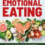 Transform Your Relationship with Food: A Comprehensive Review of ‘Break Free from Emotional Eating: Discover How to Recognize Negative Patterns, Implement Positive Strategies, and Create Lifestyle Changes for a Healthier, Happier Life’
