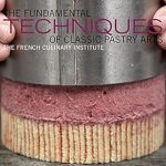 Unlock the Secrets of Baking Mastery: A Comprehensive Review of The Fundamental Techniques of Classic Pastry Arts Unlock the Secrets of Baking Mastery: A Comprehensive Review of The Fundamental Techniques of Classic Pastry Arts