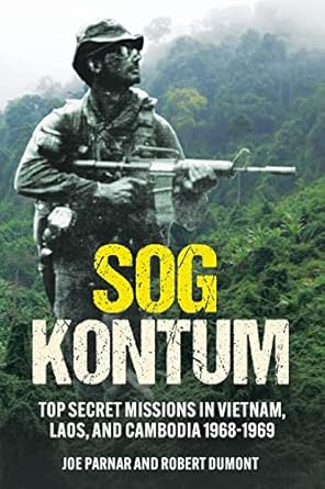 Uncover the Thrilling Truth Behind SOG Kontum: Top Secret Missions in Vietnam, Laos, and Cambodia, 1968–1969 – A Must-Read Review!