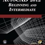 Discover the Essential Skills with Our In-Depth Review of AutoCAD 2012 Beginning and Intermediate Discover the Essential Skills with Our In-Depth Review of AutoCAD 2012 Beginning and Intermediate