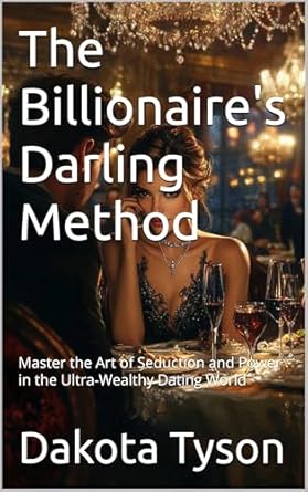 Unveiling Secrets of Luxury Romance: A Comprehensive Review of The Billionaire’s Darling Method: Master the Art of Seduction and Power in the Ultra-Wealthy Dating World