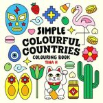 Discover the Joy of Creativity with Simple Colourful Countries: A Bold & Easy Colouring Book for Adults and Kids, Featuring Animals, Flowers, Food, Patterns, and More!