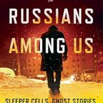 An Eye-Opening Exploration of Espionage: ‘Russians Among Us: Sleeper Cells, Ghost Stories, and the Hunt for Putin’s Spies’ An Eye-Opening Exploration of Espionage: ‘Russians Among Us: Sleeper Cells, Ghost Stories, and the Hunt for Putin’s Spies’