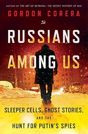 An Eye-Opening Exploration of Espionage: ‘Russians Among Us: Sleeper Cells, Ghost Stories, and the Hunt for Putin’s Spies’