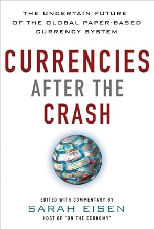 Essential Insights and Expert Analysis: Currencies After the Crash: The Uncertain Future of the Global Paper-Based Currency System (EBOOK)