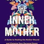 Transformative Insights Await: Discovering the Inner Mother: A Guide to Healing the Mother Wound and Claiming Your Personal Power Transformative Insights Await: Discovering the Inner Mother: A Guide to Healing the Mother Wound and Claiming Your Personal Power