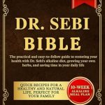 Discover the Secrets to Vibrant Health: A Comprehensive Review of DR. SEBI BIBLE – The Practical and Easy-to-Follow Guide to Restoring Your Health with Dr. Sebi’s Alkaline Diet, Growing Your Own Herbs, and Saving Time in Your Daily Life