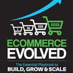 Must-Read Review: Ecommerce Evolved: The Essential Playbook To Build, Grow & Scale A Successful Ecommerce Business from Amazon Must-Read Review: Ecommerce Evolved: The Essential Playbook To Build, Grow & Scale A Successful Ecommerce Business from Amazon