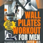 Transform Your Fitness Journey: A Comprehensive Review of ‘Wall Pilates Workout for Men Over 40: Fully Illustrated Weight Loss Exercises for Building Core Strength, Increasing Flexibility, and Improving Mobility and Balance’ – Your Guide to Healthy Living