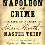 An Unforgettable Tale of Mastery and Deception: The Napoleon of Crime: The Life and Times of Adam Worth, Master Thief