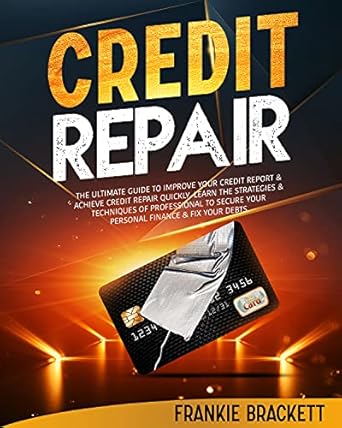 Transform Your Financial Future: A Comprehensive Review of ‘Credit Repair: The Ultimate Guide To Improve Your Credit Report & Achieve Credit Repair Quickly’ – Learn Strategies & Techniques from Professionals to Secure Your Personal Finance & Fix Your Debts!