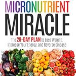 Unlock Your Health Potential: A Comprehensive Review of The Micronutrient Miracle: The 28-Day Plan to Lose Weight, Increase Your Energy, and Reverse Disease