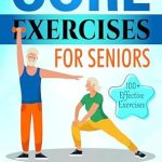 Transform Your Health: A Comprehensive Review of Core Exercises for Seniors: Step-by-Step Routines for Better Health and Well-Being, Stability, and Confidence that Anyone Can Do Anywhere in 10 Minutes a Day
