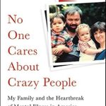 An Eye-Opening Exploration: No One Cares About Crazy People: The Chaos and Heartbreak of Mental Health in America