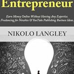 Unlock Your Online Earning Potential: A Comprehensive Review of ‘Non-Expert Entrepreneur: Earn Money Online Without Having Any Expertise. Freelancing for Newbies & YouTube Publishing Business Ideas’ Unlock Your Online Earning Potential: A Comprehensive Review of ‘Non-Expert Entrepreneur: Earn Money Online Without Having Any Expertise. Freelancing for Newbies & YouTube Publishing Business Ideas’