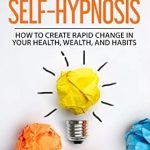 Unlock Your Potential: A Comprehensive Review of The SEVEN Most EFFECTIVE Methods of SELF-HYPNOSIS – How to Create Rapid Change in your Health, Wealth, and Habits Unlock Your Potential: A Comprehensive Review of The SEVEN Most EFFECTIVE Methods of SELF-HYPNOSIS – How to Create Rapid Change in your Health, Wealth, and Habits
