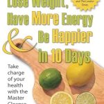 Discover the Secrets to Transform Your Life: A Review of ‘Lose Weight, Have More Energy and Be Happier in 10 Days: Take Charge of Your Health with the Master Cleanse’