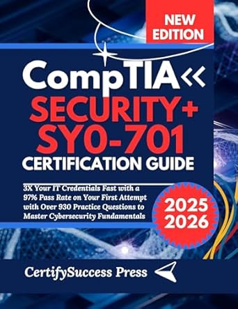 Unlock Your IT Potential: A Comprehensive Review of CompTIA Security+ SY0-701 Certification Guide 2025-2026: 3X Your IT Credentials Fast with a 97% Pass Rate on Your First Attempt with Over 930 Practice Questions to Master Cybersecurity Fundamentals