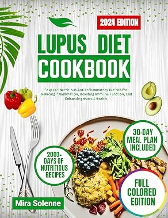 Discover the Ultimate Guide to Wellness: LUPUS DIET COOKBOOK 2024 – Easy and Nutritious Anti-Inflammatory Recipes for Reducing Inflammation, Boosting Immune Function, and Enhancing Overall Health (Nourish and Flourish)