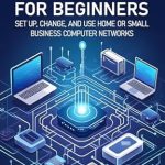 Transform Your Networking Skills: A Comprehensive Review of ‘Computer Networking for Beginners: Set Up, Change, and Use Home or Small Business Computer Networks’ Transform Your Networking Skills: A Comprehensive Review of ‘Computer Networking for Beginners: Set Up, Change, and Use Home or Small Business Computer Networks’