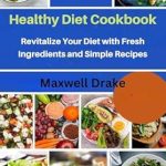Discover the Secrets to Vibrant Living: A Review of the Healthy Diet Cookbook: Revitalize Your Diet with Fresh Ingredients and Simple Recipes