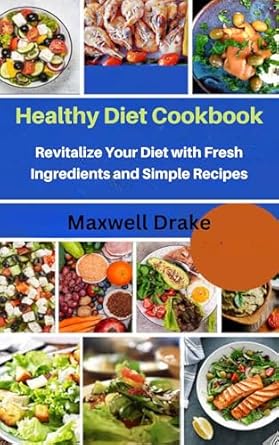 Discover the Secrets to Vibrant Living: A Review of the Healthy Diet Cookbook: Revitalize Your Diet with Fresh Ingredients and Simple Recipes