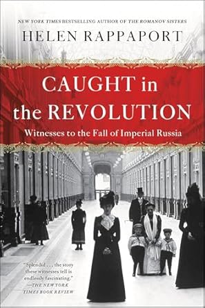 An Unforgettable Journey Through History: Caught in the Revolution: Witness to the Fall of Imperial Russia