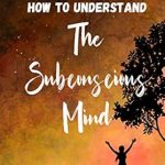 Discover the Secrets to Harnessing Your Inner Power: How to Understand The Subconscious Mind: Unlock, Unleash, and Let it Transform You! (Kenosis Books – Be the Best YOU: Self Improvement Series! Book 4)