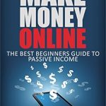Unlock Financial Freedom: A Comprehensive Review of ‘Make Money Online: The Best Beginners Guide To Passive Income – Get The Life You Deserve!’