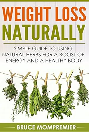 Discover the Secrets to Sustainable Weight Loss: A Compelling Review of ‘Weight Loss Naturally Simple Guide to Using Natural Herbs for a Boost of Energy and a Healthy Body!’