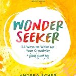 Unlock Your Creative Potential with This Inspiring Guide: Wonder Seeker: 52 Ways to Wake Up Your Creativity and Find Your Joy
